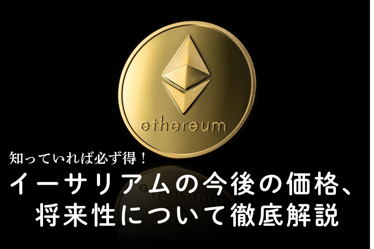 イーサリアムの将来価格どうなる？今後見通し・課題と投資を徹底解説